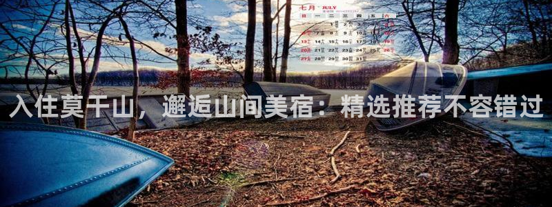 球盟会(中国)官方网站|入住莫干山，邂逅山间美宿：精选推荐不容错过